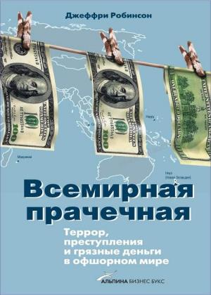 Джеффри Робинсон - Всемирная прачечная Террор, преступления и грязные деньги в офшорном мире